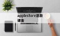 applestore退款课金(apple store退的钱几天到账)