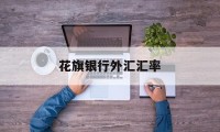 花旗银行外汇汇率(花旗银行外汇汇率查询)