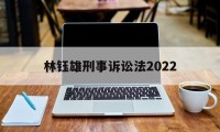 林钰雄刑事诉讼法2022(林钰雄刑事诉讼法2019年版)