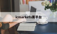 icmarkets黑平台(icmarkets平台真的假的)