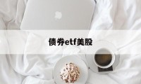 债券etf美股(美债etf 收益率)