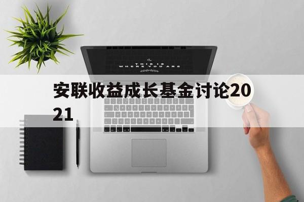 安联收益成长基金讨论2021(安联收益成长基金讨论2021年度)