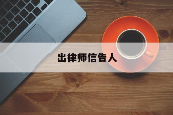 出律师信告人(出律师信告人怎么写)