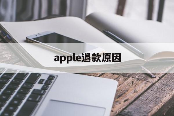 apple退款原因(apple退款不成功怎么办)